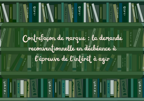 Contrefaçon de marque : la demande reconventionnelle en déchéance à l’épreuve de l’intérêt à agir – À propos du jugement du Tribunal judiciaire de Paris du 7 mai 2026