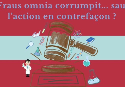 Fraus omnia corrumpit… sauf l’action en contrefaçon ?